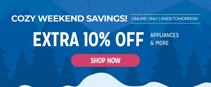 Cozy Weekend Savings - Extra 10% off appliances & more